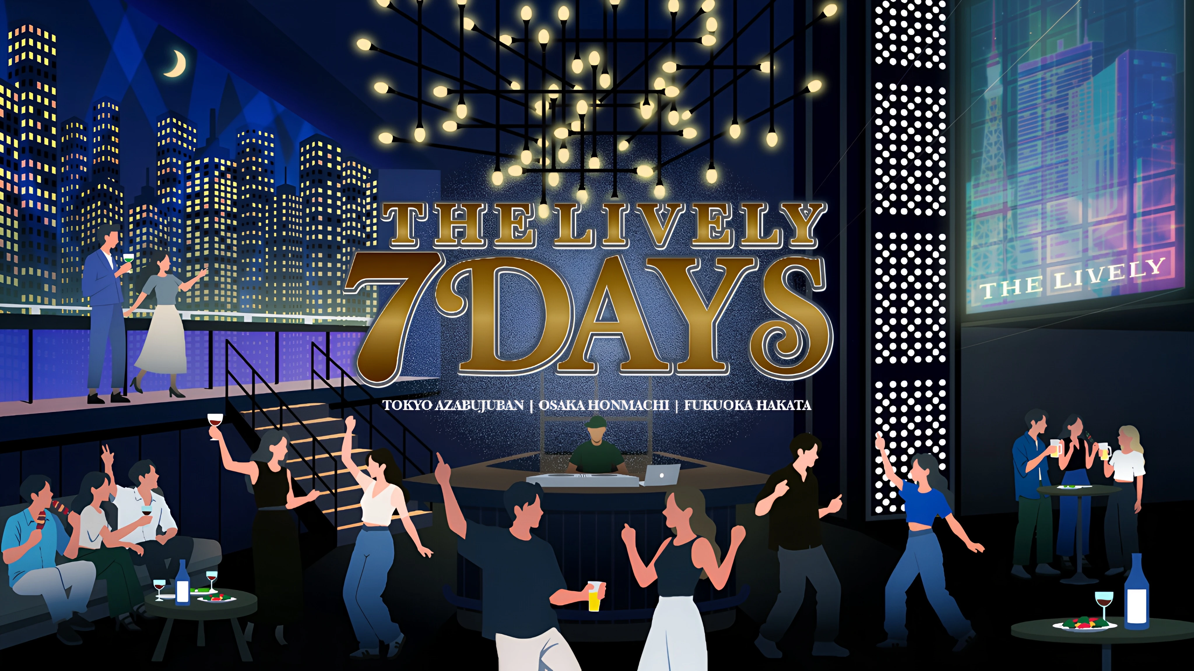 THE LIVELY 7DAYS — TOKYO AZABUJUBAN / OSAKA HONMACHI / FUKUOKA HAKATA